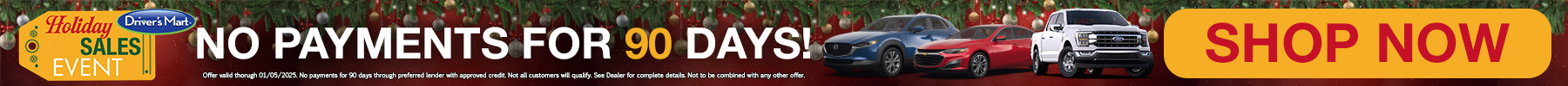 Driver's Mart Holiday Sales Event - No payments for 90 days! Over 600 SUVs, Cars, and Trucks to choose from.
